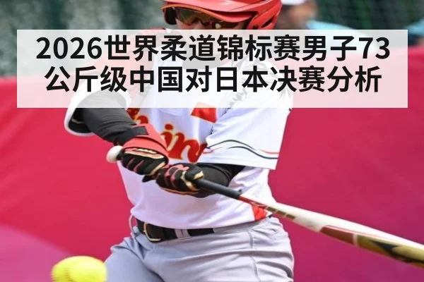 2026世界柔道锦标赛男子73公斤级中国对日本决赛分析