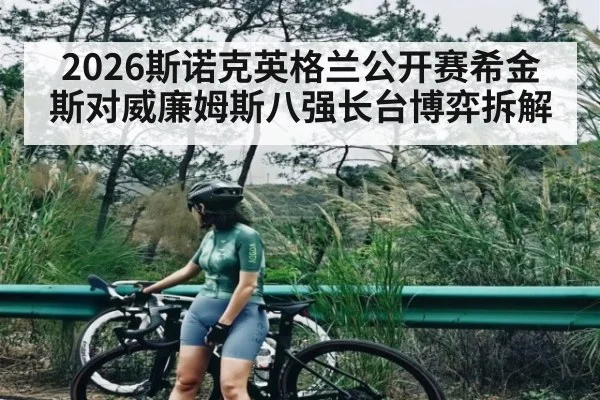 2026斯诺克英格兰公开赛希金斯对威廉姆斯八强长台博弈拆解